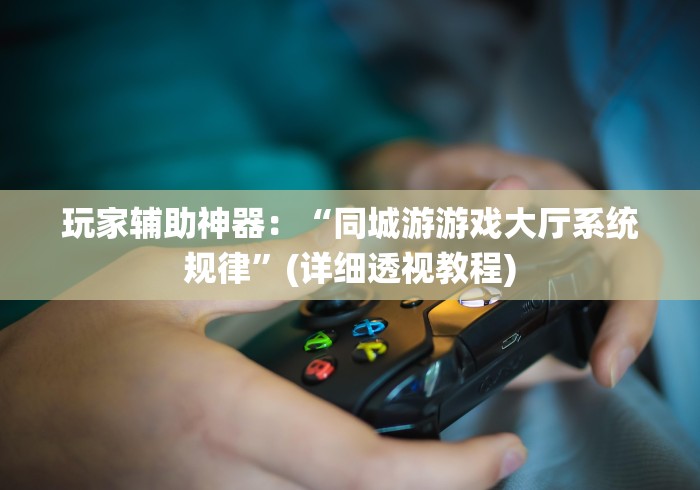 玩家辅助神器：“同城游游戏大厅系统规律”(详细透视教程)
