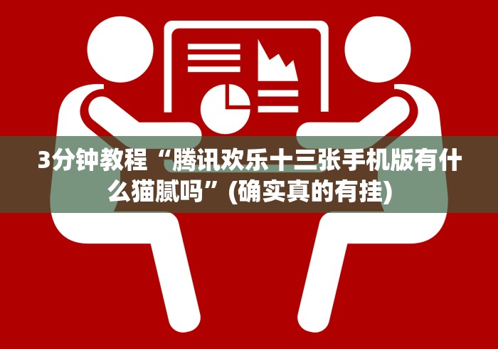 3分钟教程“腾讯欢乐十三张手机版有什么猫腻吗”(确实真的有挂)